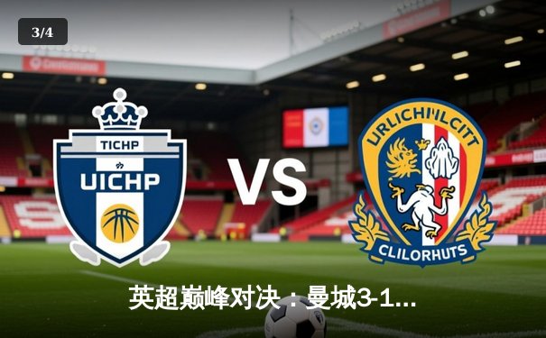 英超巅峰对决：曼城3-1逆转曼联，哈兰德双响锁定胜局 - 3