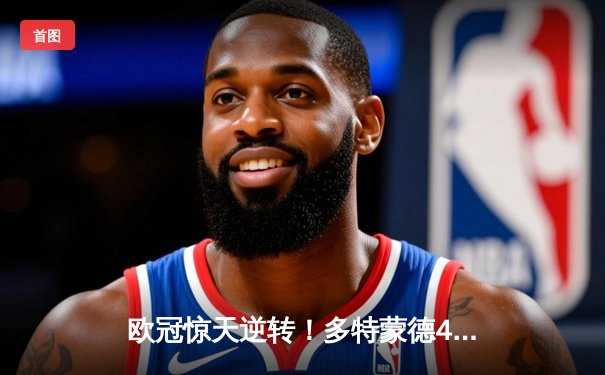 欧冠惊天逆转！多特蒙德4-2马竞总分5-4晋级，萨比策传射建功