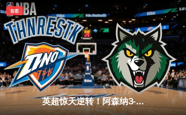 英超惊天逆转！阿森纳3-2绝杀曼联，哈弗茨87分钟制胜球