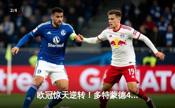 欧冠惊天逆转！多特蒙德4-2马竞，萨比策传射建功锁定决赛席位 - 2