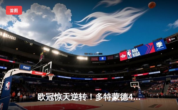 欧冠惊天逆转！多特蒙德4-2绝杀马竞，萨比策传射建功