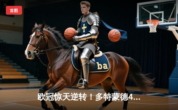 欧冠惊天逆转！多特蒙德4-2马竞总分5-4晋级四强，萨比策传射定乾坤